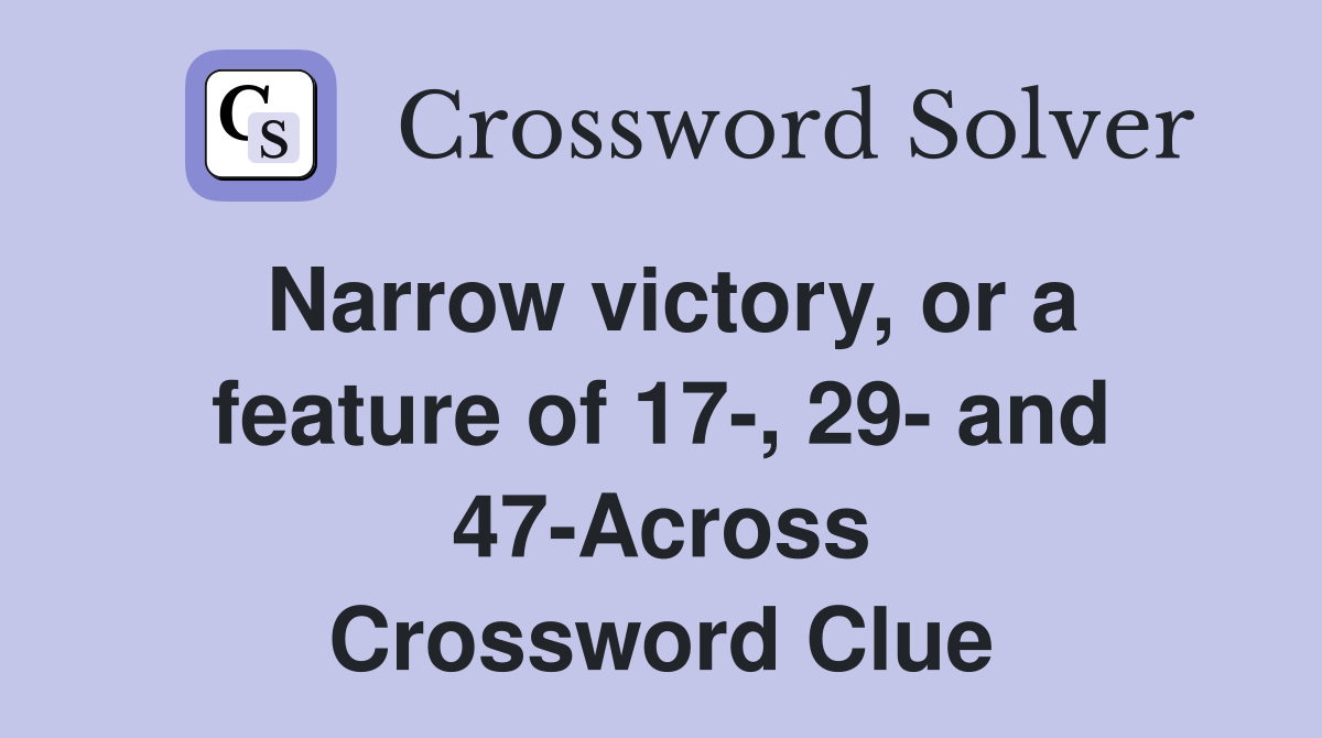 Narrow victory, or a feature of 17, 29 and 47Across Crossword Clue